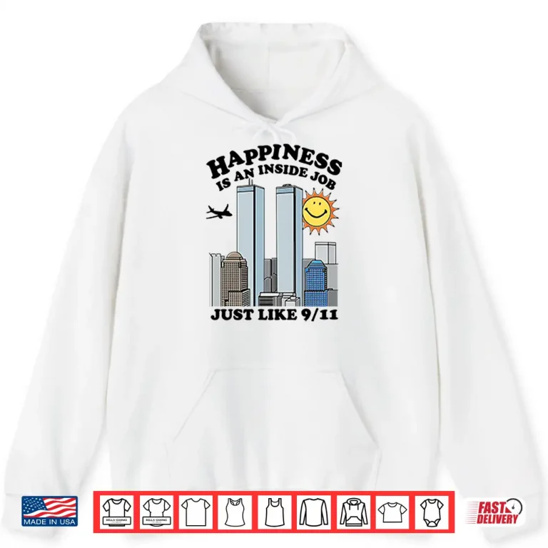 Hoodie Happiness Is An Inside Job Just Like 9 11 Shirt