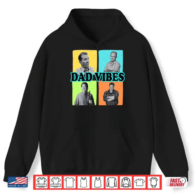 Hoodie Dad Vibes Al Bundy Red Forman Tim Taylor Dan Conner Shirt