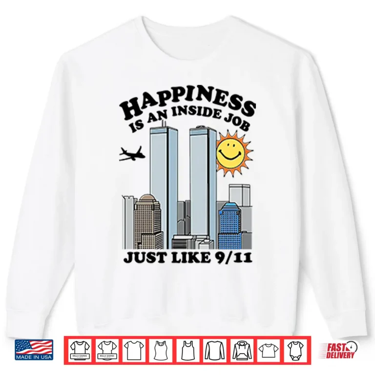 Sweatshirt Happiness Is An Inside Job Just Like 9 11 Shirt