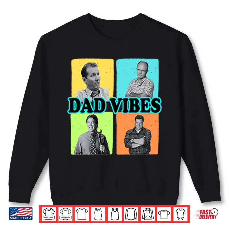Sweatshirt Dad Vibes Al Bundy Red Forman Tim Taylor Dan Conner Shirt