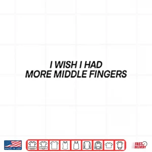 Design I Wish I Had More Middle Fingers Shirt
