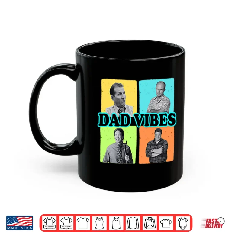 Mug Dad Vibes Al Bundy Red Forman Tim Taylor Dan Conner Shirt
