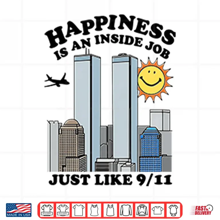 Design Happiness Is An Inside Job Just Like 9 11 Shirt