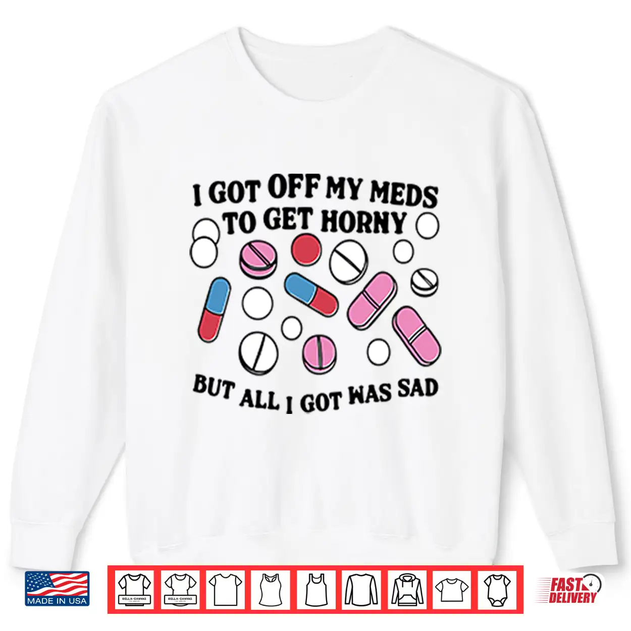 I Got Off My Meds To Get Horny But All I Got Was Sad Shirt I Got Off My Meds To Get Horny But All I Got Was Sad Shirt