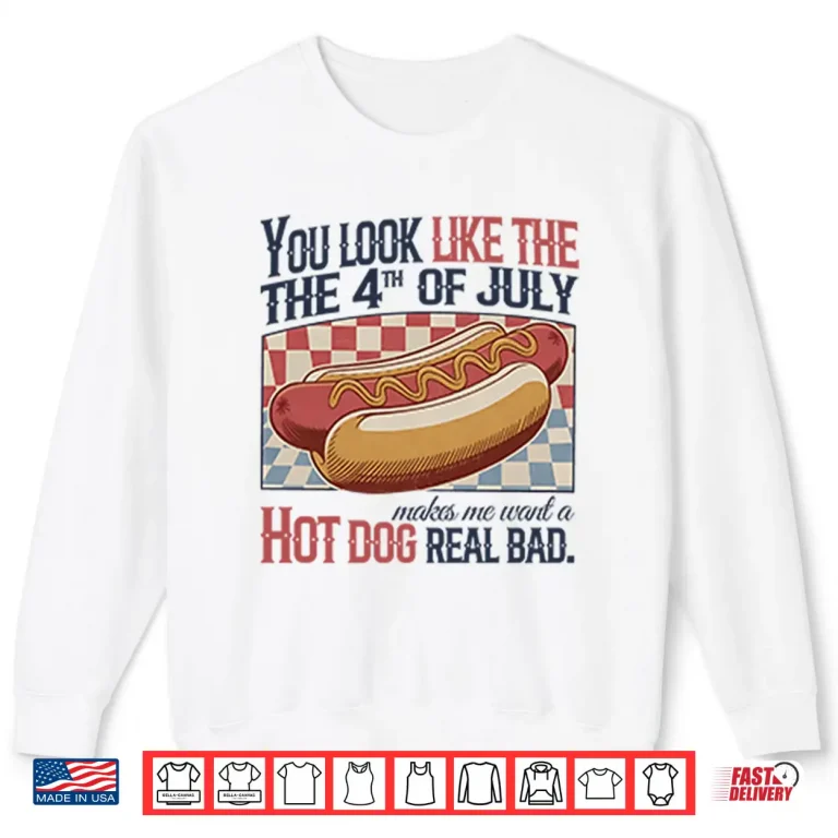 Sweatshirt You Look Like The 4th Of July Hot Dog Shirt