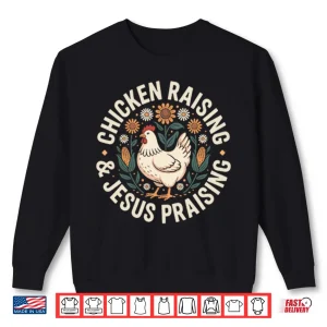 Sweatshirt Chicken Raising And Jesus Praising Shirt