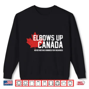Sweatshirt Elbows Up Canada Never Mistake Kindness For Weakness Shirt