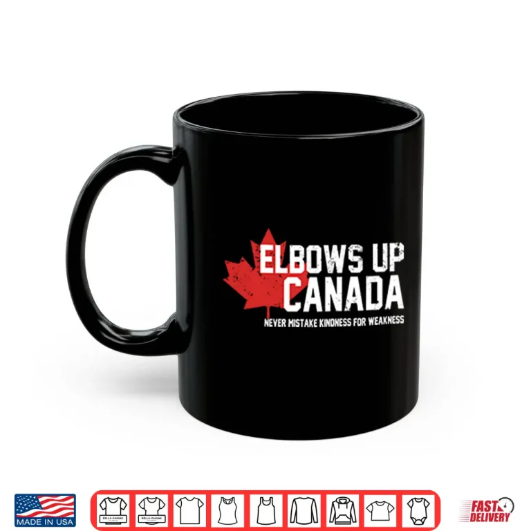 Mug Elbows Up Canada Never Mistake Kindness For Weakness Shirt