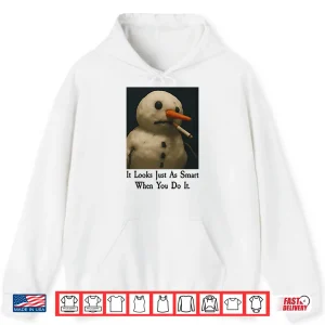 It Looks Just As Smart When You Do It Snowman Shirt 1 Hoodie It Looks Just As Smart When You Do It Snowman Shirt