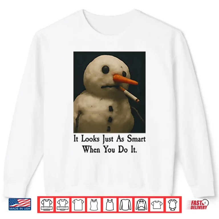 Sweatshirt It Looks Just As Smart When You Do It Snowman Shirt