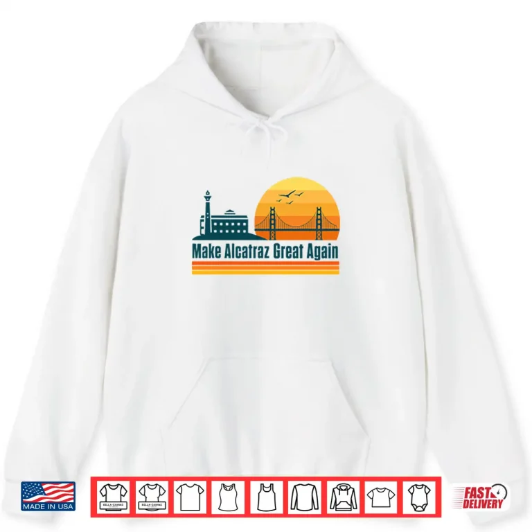 Hoodie Make Alcatraz Great Again SF Rock ALCATRAZ Shirt