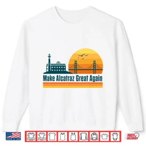 Sweatshirt Make Alcatraz Great Again SF Rock ALCATRAZ Shirt
