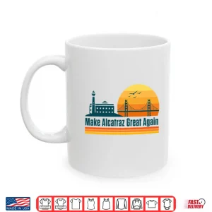 Mug Make Alcatraz Great Again SF Rock ALCATRAZ Shirt