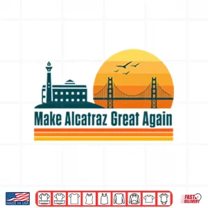 Design Make Alcatraz Great Again SF Rock ALCATRAZ Shirt