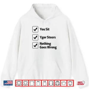 Hoodie You Sit Ygor Steers Nothing Goes Wrong Shirt