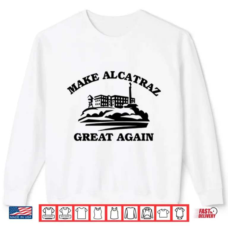 Sweatshirt Make Alcatraz Great Again Shirt 1