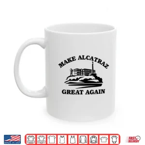 Mug Make Alcatraz Great Again Shirt 1
