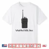 What The Fuck Over Funny Walkie Talkie Shirt