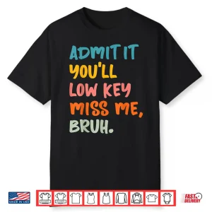 Admit It You’Ll Low Key Miss Me Bruh Funny Bruh Teacher Shirt