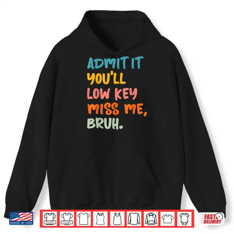 Hoodie Admit It Youll Low Key Miss Me Bruh Funny Bruh Teacher Shirt 1