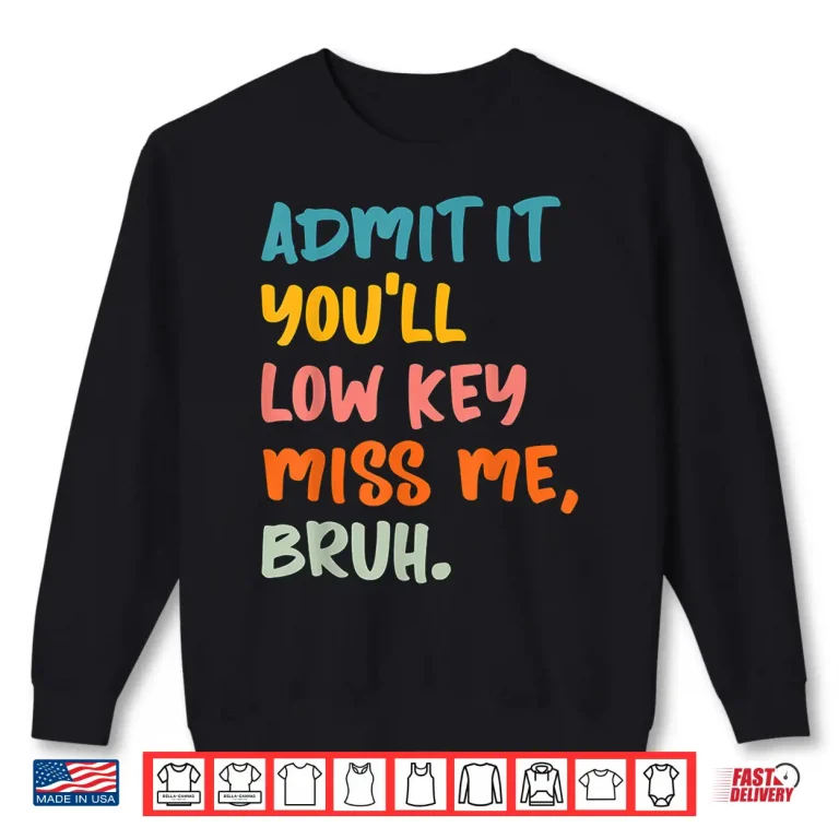Sweatshirt Admit It Youll Low Key Miss Me Bruh Funny Bruh Teacher Shirt 1