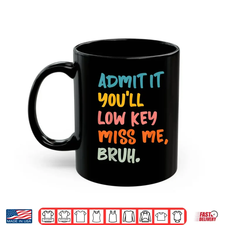 Mug Admit It Youll Low Key Miss Me Bruh Funny Bruh Teacher Shirt 1