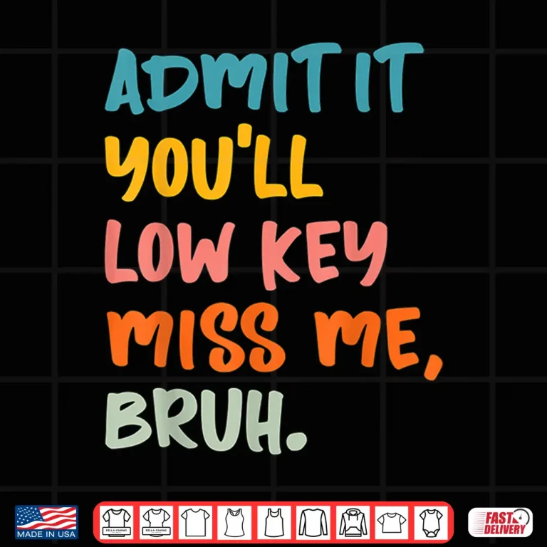 Design Admit It Youll Low Key Miss Me Bruh Funny Bruh Teacher Shirt 1