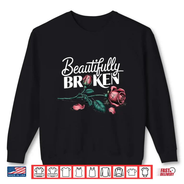 Sweatshirt Beautifully Broken Rose Flower Shirt
