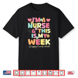 I’M A Nurse And This Is My Week Happy Nurse Week 2025 Shirt