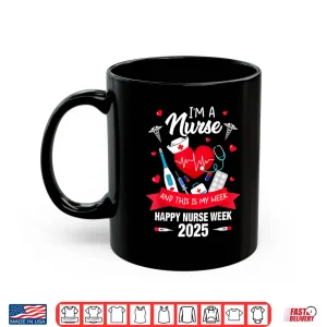 I'M A Nurse This Is My Week Happy National Nurses Week 2025 Shirt 3 Mug Im A Nurse This Is My Week Happy National Nurses Week 2025 Shirt
