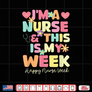 Design Im A Nurse And This Is My Week Happy Nurse Week 2025 Shirt