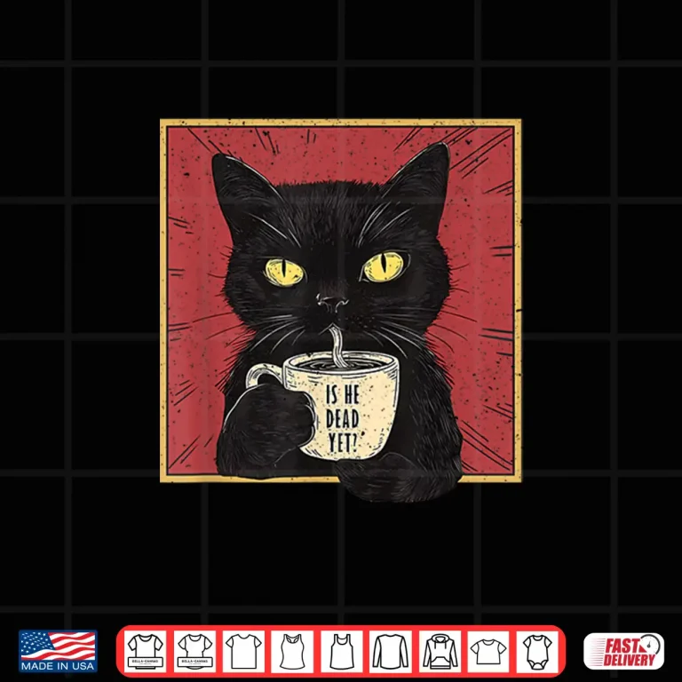 Design Is He Vintage Dead Yet Funny Cat Shirt