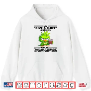 Hoodie My Give A Fluff Is Broken But My Go Fluff Yourself Is Fully Shirt