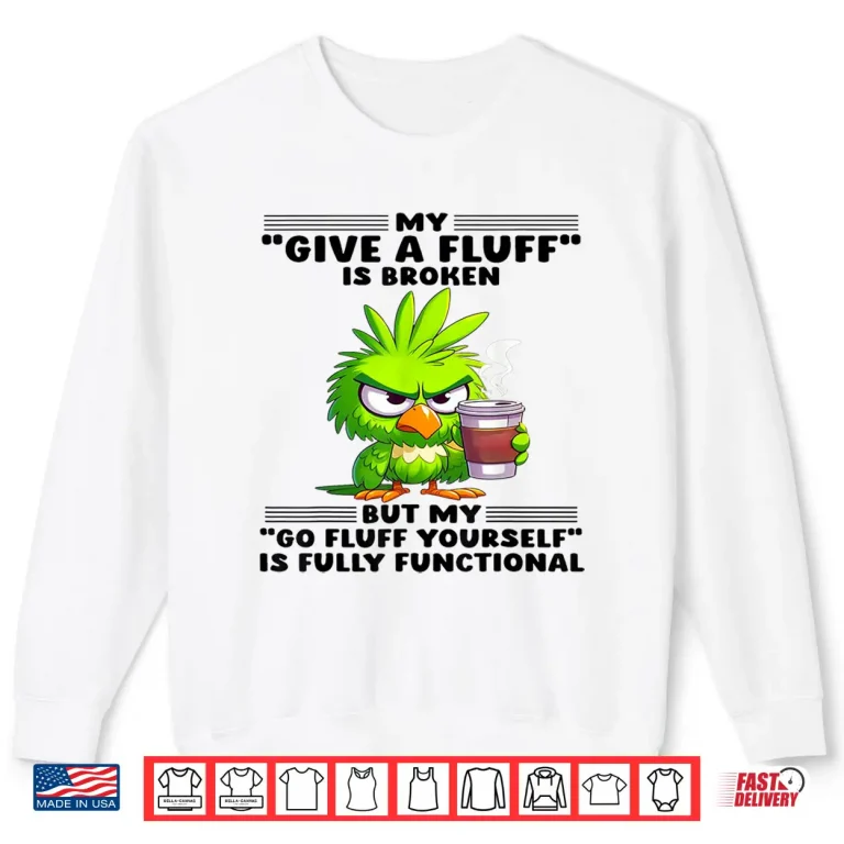 My Give A Fluff Is Broken But My Go Fluff Yourself Is Fully Shirt 2 Sweatshirt My Give A Fluff Is Broken But My Go Fluff Yourself Is Fully Shirt