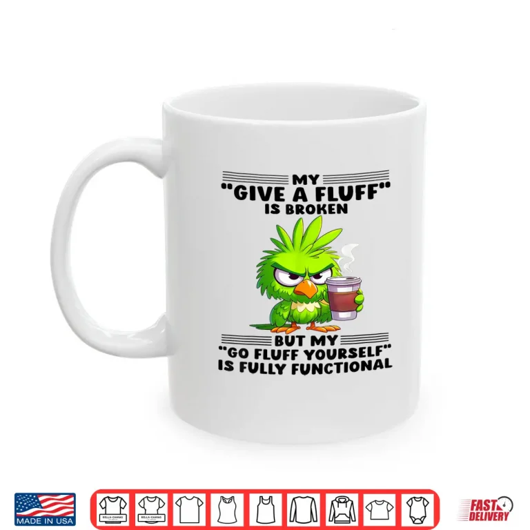 My Give A Fluff Is Broken But My Go Fluff Yourself Is Fully Shirt 3 Mug My Give A Fluff Is Broken But My Go Fluff Yourself Is Fully Shirt