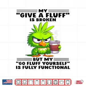 Design My Give A Fluff Is Broken But My Go Fluff Yourself Is Fully Shirt