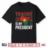 Traore Is My President Burkina Faso  Ibrahim Traoré Shirt