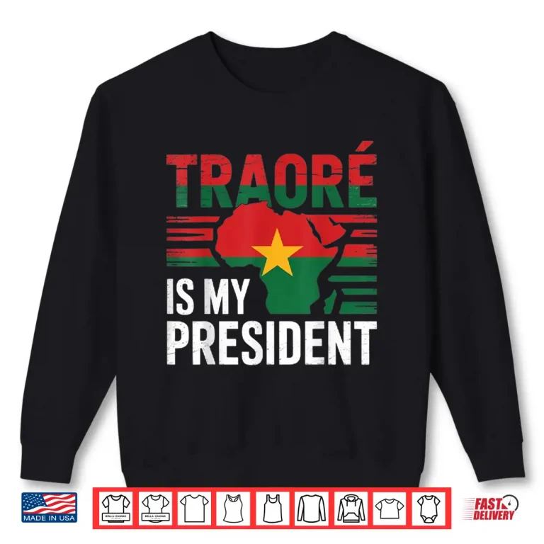 Sweatshirt Traore is my president Burkina Faso Ibrahim Traore Shirt