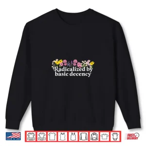 Sweatshirt Womens Radicalized By Basic Decency Shirt