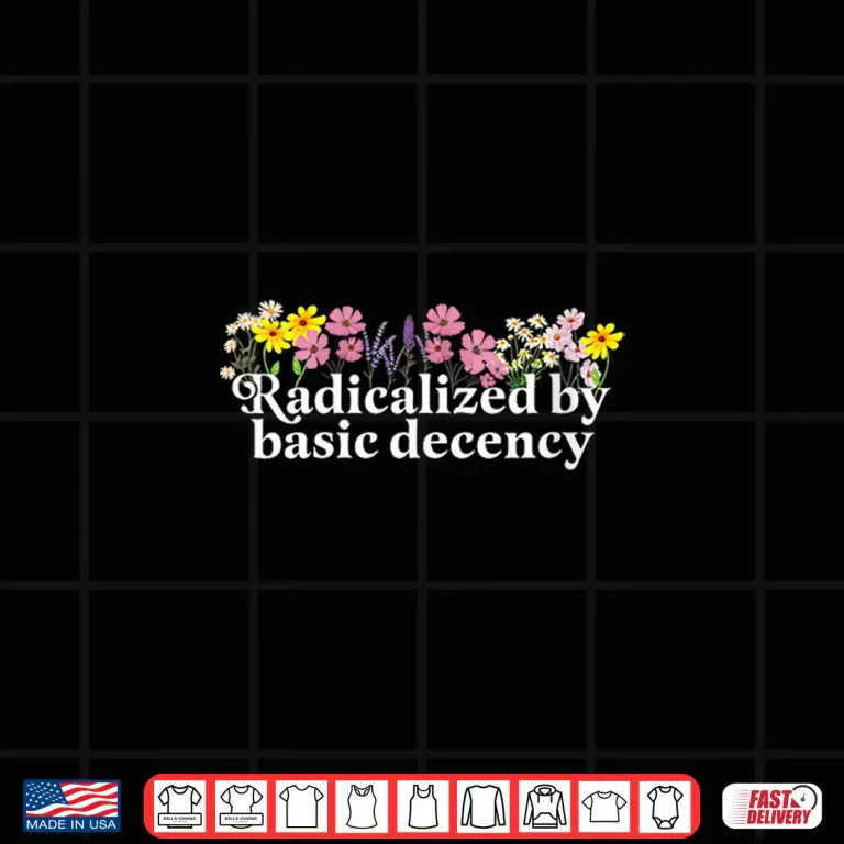 Design Womens Radicalized By Basic Decency Shirt