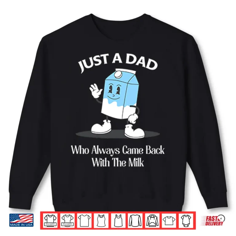 Sweatshirt Just A Dad Who Always Came Back With The Milk Cartoon Shirt
