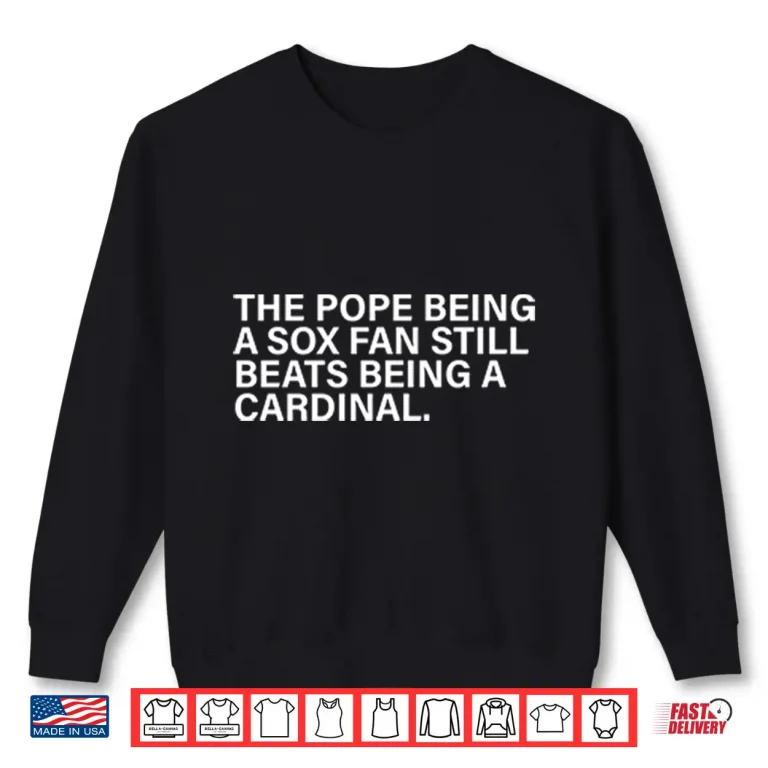 Sweatshirt The Pope Being A Sox Fan Still Beats Being A Cardinal Shirt