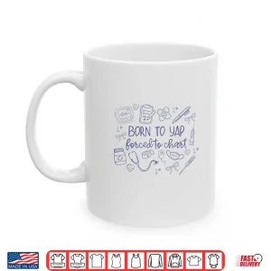 Mug Vintage Funny Born to Yap Forced to Chart ER Nurses Graphics Shirt 1