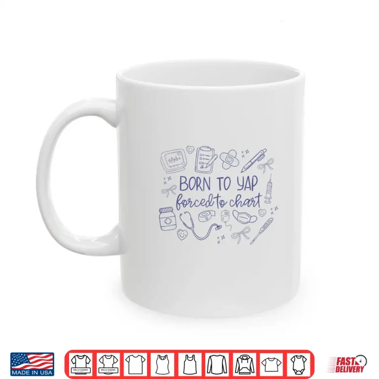 Mug Vintage Funny Born to Yap Forced to Chart ER Nurses Graphics Shirt 2