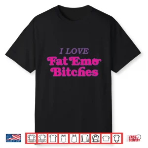 I Love Fat Emo Bitches Shirt