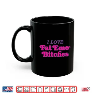 Mug I Love Fat Emo Bitches Shirt