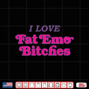 Design I Love Fat Emo Bitches Shirt