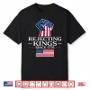 Rejecting Kings Since 1776 Shirt