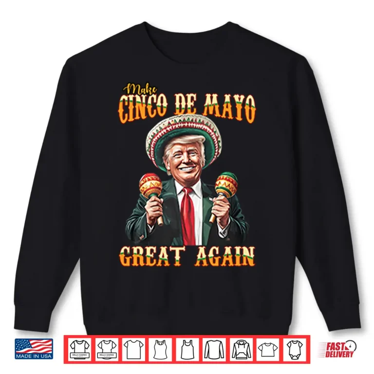Sweatshirt Trump Make Cinco De Mayo Great Again Shirt