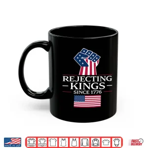 Mug Rejecting Kings Since 1776 Shirt 1